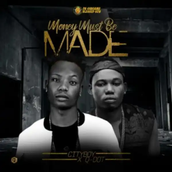 Cityboy - “Money Must Be Made” ft Q-Dot